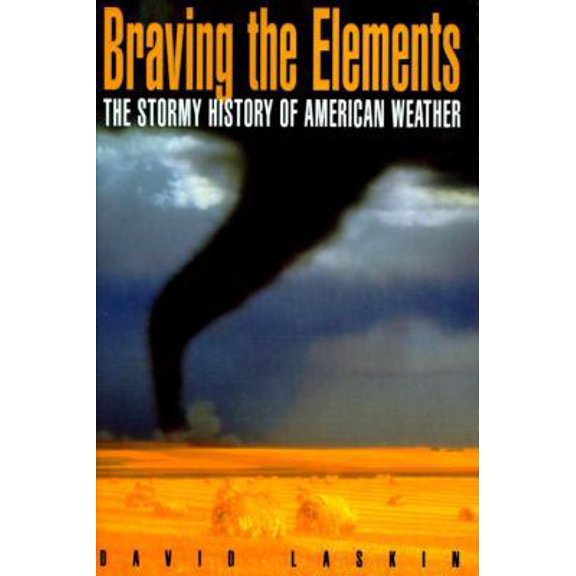Pre-Owned Braving the Elements: The Stormy History of American Weather (Hardcover) 0385469551 9780385469555