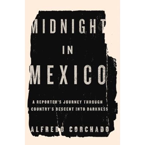 Pre-Owned Midnight in Mexico: A Reporter's Journey Through a Country's Descent Into Darkness (Hardcover) 159420439X 9781594204395