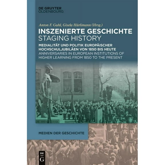 Medien Der Geschichte Inszenierte Geschichte Staging History: MedialitÃ¤t Und Politik EuropÃ¤ischer HochschuljubilÃ¤en Von 1850 Bis Heute Anniver, Book 5, (Hardcover)