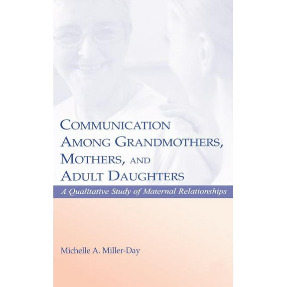 Lea's Personal Relationships Communication Among Grandmothers, Mothers, and Adult Daughters: A Qualitative Study of Maternal Relationships, (Hardcover)