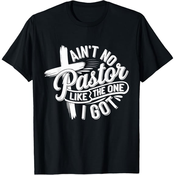 Ain't No Pastor Like The One I Got Christian T-Shirt Religious Faith Cross Graphic Tee Men Women Pastor Appreciation Gift