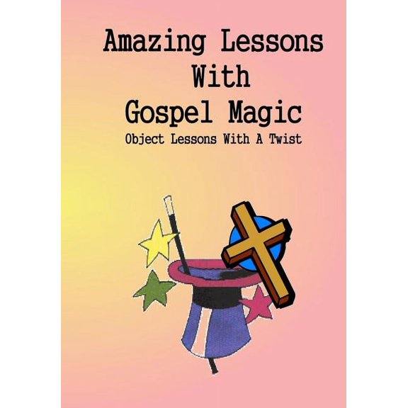 Amazing Lessons With Gospel Magic: Object Lessons With A Twist (Paperback)
