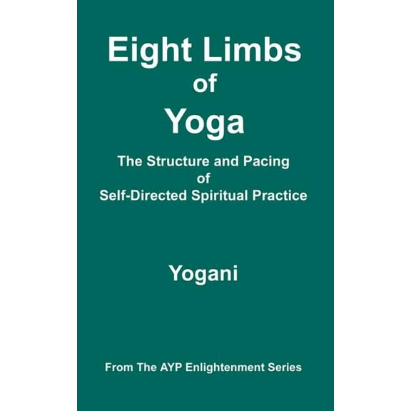 Ayp Enlightenment Eight Limbs of Yoga - The Structure and Pacing of Self-Directed Spiritual Practice, (Paperback)
