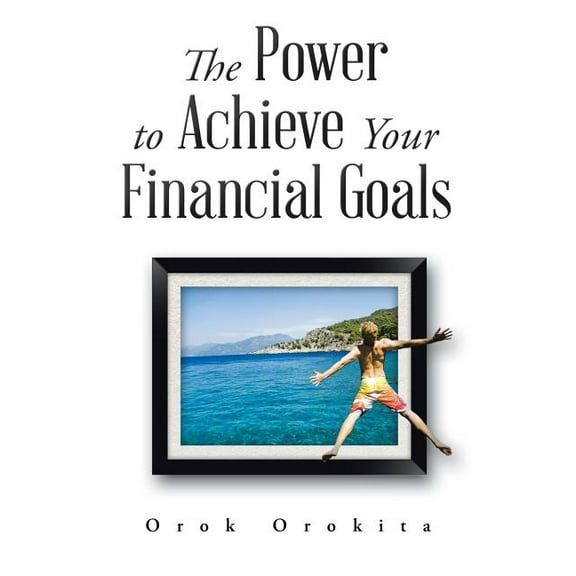 The Power to Achieve Your Financial Goals, (Paperback)
