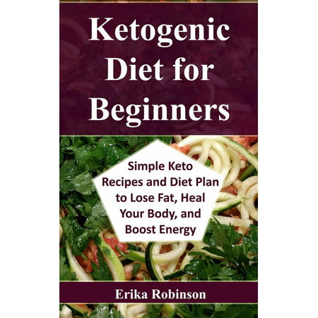 Ketogenic Diet for Beginners: Simple Keto Recipes and Diet Plan to Lose Fat, Heal Your Body, and Boost Energy -