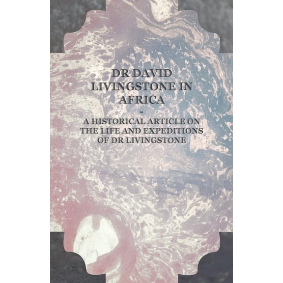 Dr David Livingstone in Africa - A Historical Article on the Life and Expeditions of Dr Livingstone, (Paperback)