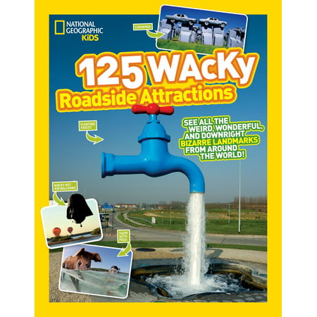 125 Wacky Roadside Attractions : See All the Weird, Wonderful, and Downright Bizarre Landmarks From Around the