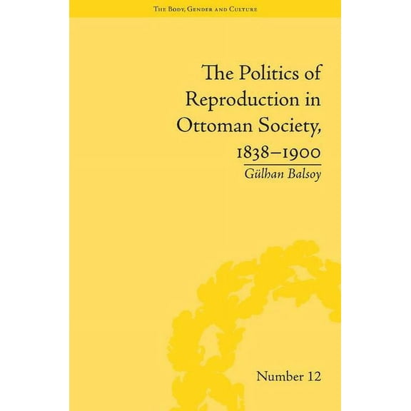 Body, Gender and Culture The Politics of Reproduction in Ottoman Society, 1838-1900, (Hardcover)