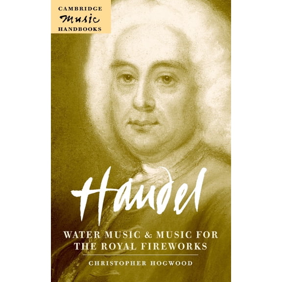 Cambridge Music Handbooks Handel: Water Music and Music for the Royal Fireworks, (Paperback)