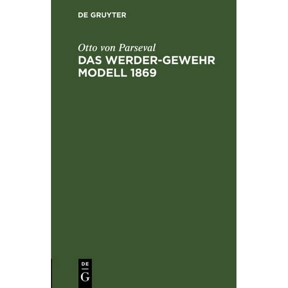 Das Werder-Gewehr Modell 1869: Die Patrone. Anhang Zur Dritten Auflage Des Leitfadens FÃ¼r Den Bayerischen Infanteristen, (Hardcover)