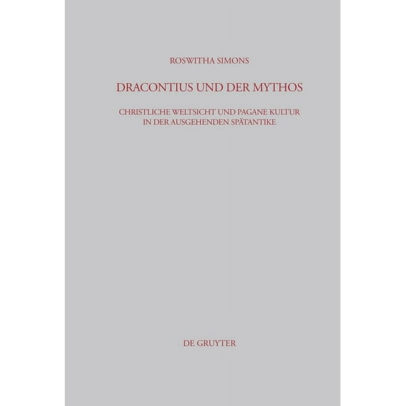 Beiträge Zur Altertumskunde Dracontius Und Der Mythos: Christliche Weltsicht Und Pagane Kultur in Der Ausgehenden Spätantike, Book 186, (Hardcover)