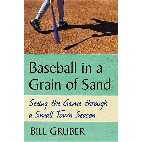 Baseball in a Grain of Sand: Seeing the Game through a Small Town Season, (Paperback)