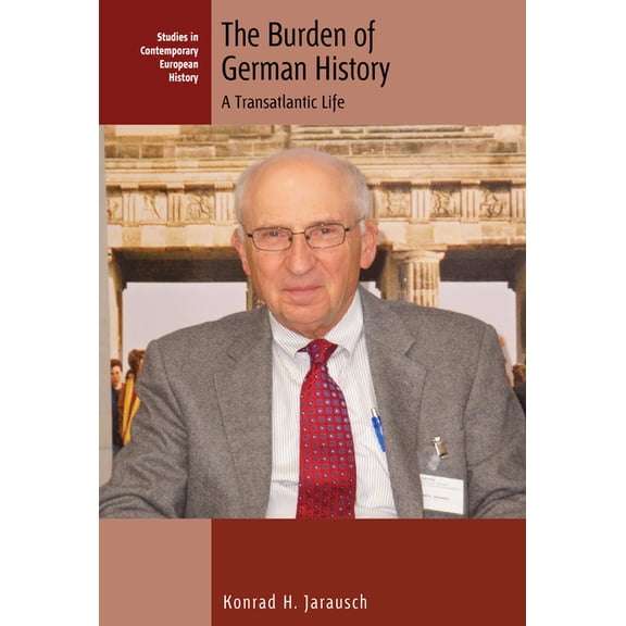 Studies in Contemporary European History The Burden of German History: A Transatlantic Life, Book 28, (Hardcover)