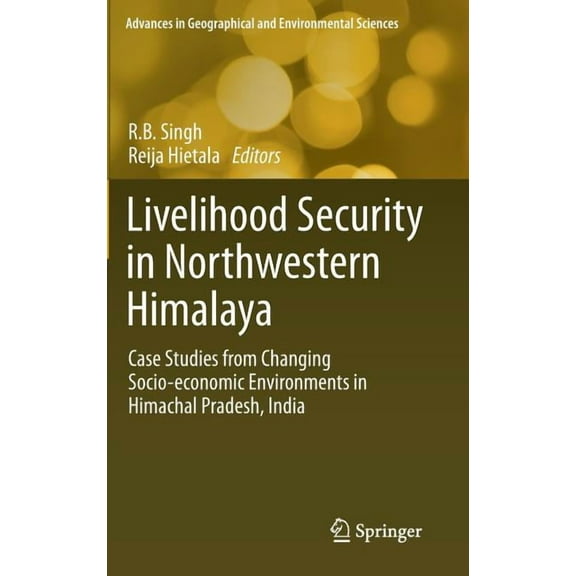 Advances in Geographical and Environment Livelihood Security in Northwestern Himalaya: Case Studies from Changing Socio-Economic Environments in Himachal Pradesh, (Hardcover)