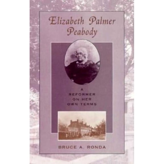 Elizabeth Palmer Peabody: A Reformer on Her Own Terms, (Hardcover)