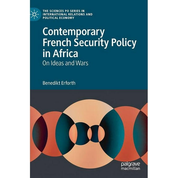 The Sciences Po International Relations Contemporary French Security Policy in Africa: On Ideas and Wars, (Hardcover)