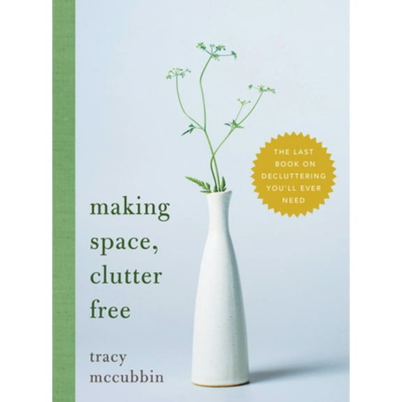 Pre-Owned Making Space, Clutter Free: The Last Book on Decluttering You'll Ever Need (Hardcover) 1492675199 9781492675198