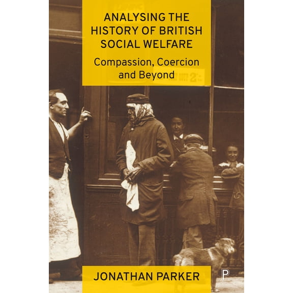Analysing the History of British Social Welfare: Compassion, Coercion and Beyond, (Paperback)
