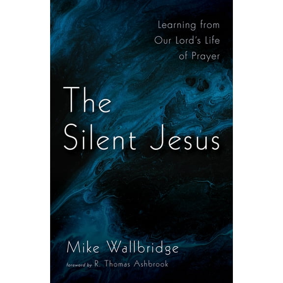 The Silent Jesus: Learning from Our Lord's Life of Prayer, (Hardcover)