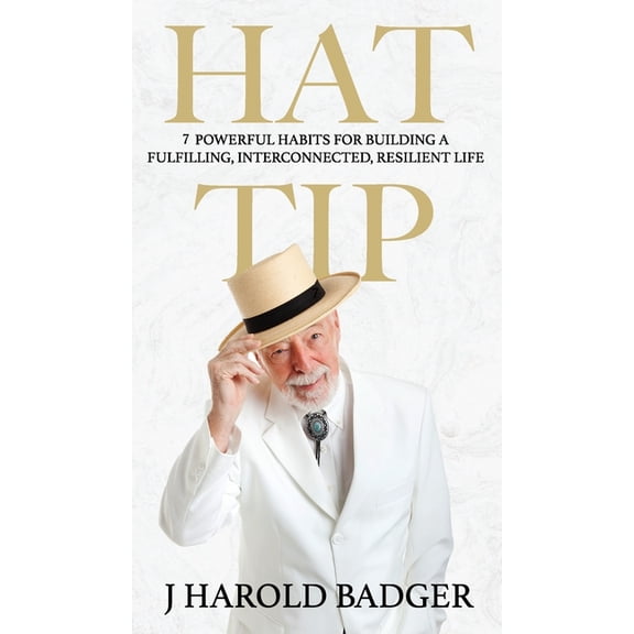 Hat Tip: 7 Powerful Habits for Building a Fulfilling, Interconnected, Resilient Life, (Hardcover)