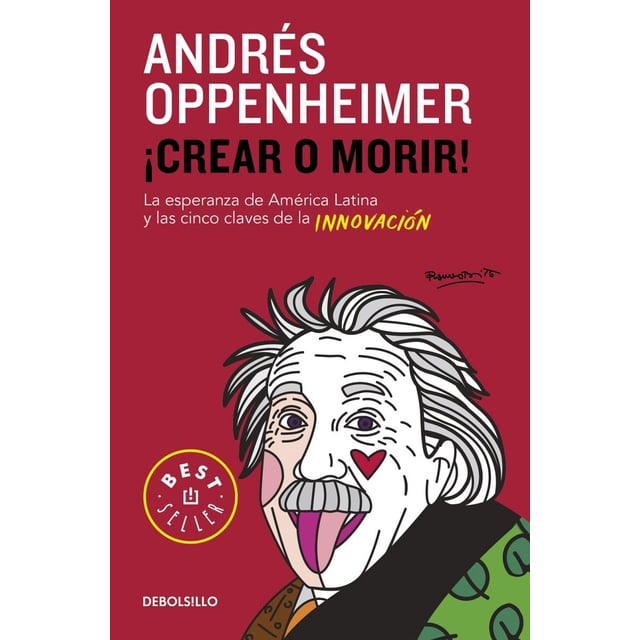 ¡CREAR O MORIR!:LA ESPERANZA DE LATINOMERICA Y LAS CINCO CLAVES DE LA INNOVACION DEBOLSILLO ANDRES OPPENHEIMER