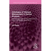 Routledge Revivals Catalogue of Chinese Manuscripts in Danish Archives: Chinese diplomatic correspondence from the Ch'ing dynasty (1644-191, (Hardcover)