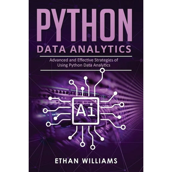 Python Data Analytics: Python Data Analytics: Advanced and Effective Strategies of Using Python Data Analytics (Paperback)