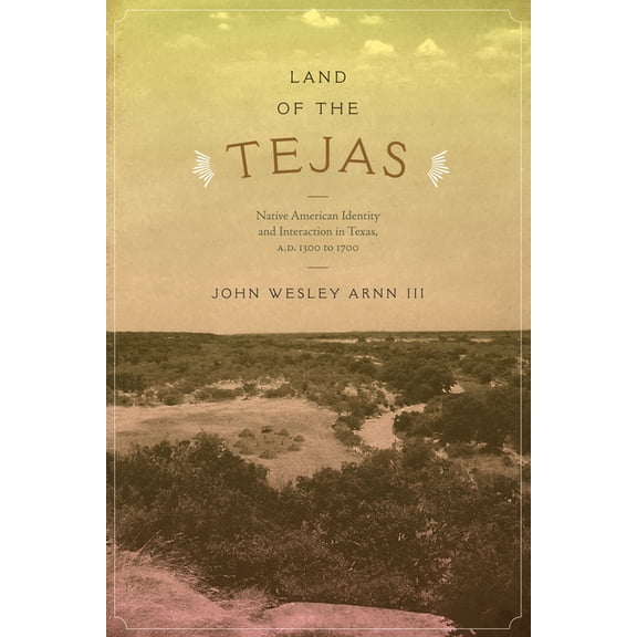 Land of the Tejas: Native American Identity and Interaction in Texas, A.D. 1300 to 1700, (Paperback)