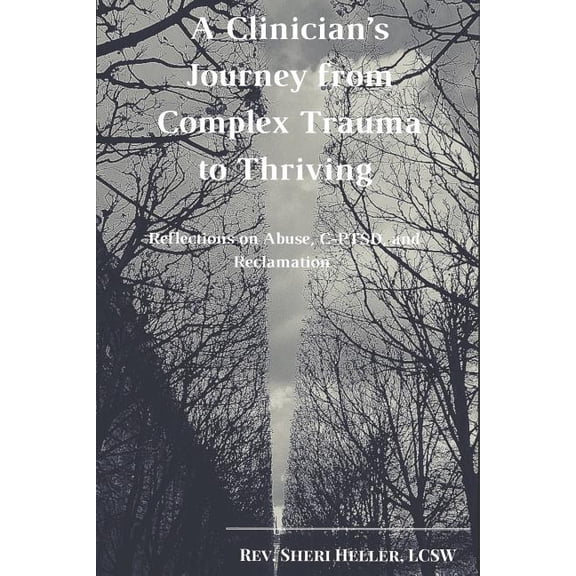 A Clinician's Journey from Complex Trauma to Thriving: Reflections on Abuse, C-Ptsd and Reclamation, (Paperback)