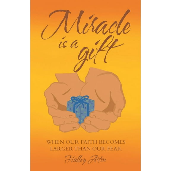 Miracle Is a Gift: When Our Faith Becomes Larger Than Our Fear, (Paperback)