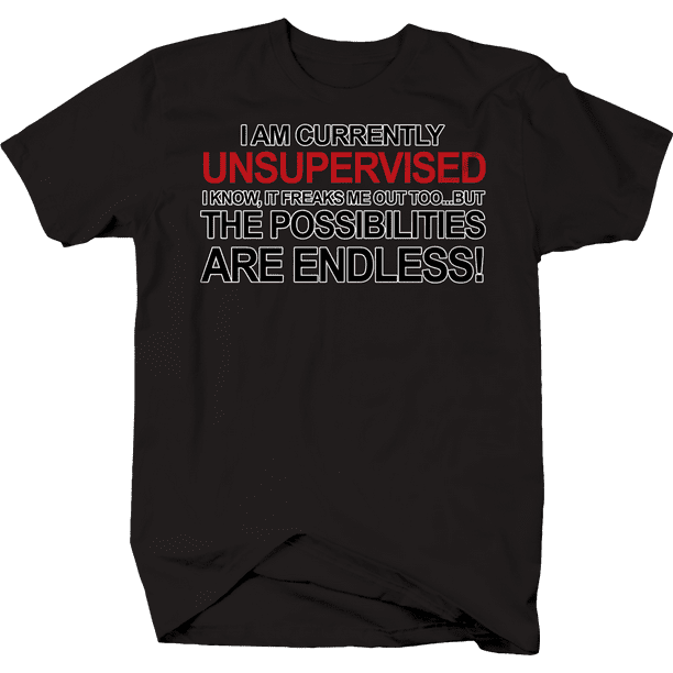 t shirt i am currently unsupervised