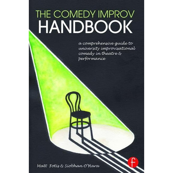 The Comedy Improv Handbook: A Comprehensive Guide to University Improvisational Comedy in Theatre and Performance, (Paperback)