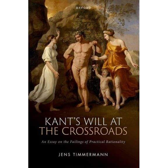 Kant's Will at the Crossroads: An Essay on the Failings of Practical Rationality, (Hardcover)
