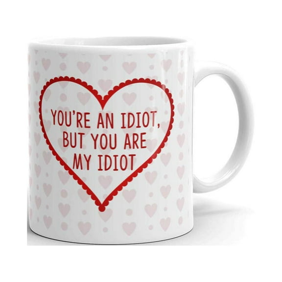 You're an Idiot but You are My Idiot Funny Coffee Tea Ceramic Mug Office Work Cup Gift 11 oz