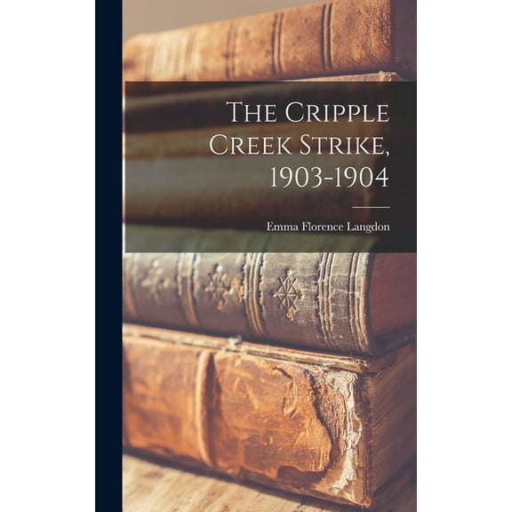 The Cripple Creek Strike, 1903-1904 (Hardcover)