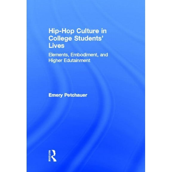 Hip-Hop Culture in College Students' Lives: Elements, Embodiment, and Higher Edutainment, (Hardcover)