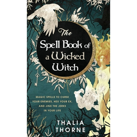 The Spell Book of a Wicked Witch: Magic Spells To Curse Your Enemies, Hex Your Ex, And Jinx The Jerks in Your Life, (Hardcover)
