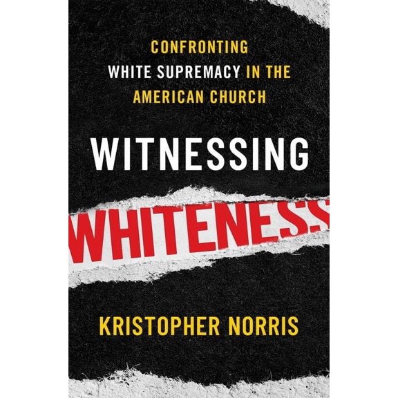 Witnessing Whiteness: Confronting White Supremacy in the American Church, (Hardcover)