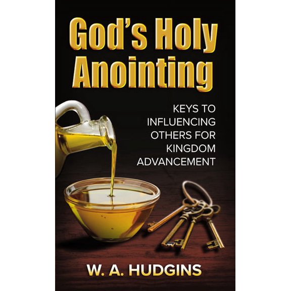 God’s Holy Anointing : Keys to Influencing Others for Kingdom Advancement (Paperback)