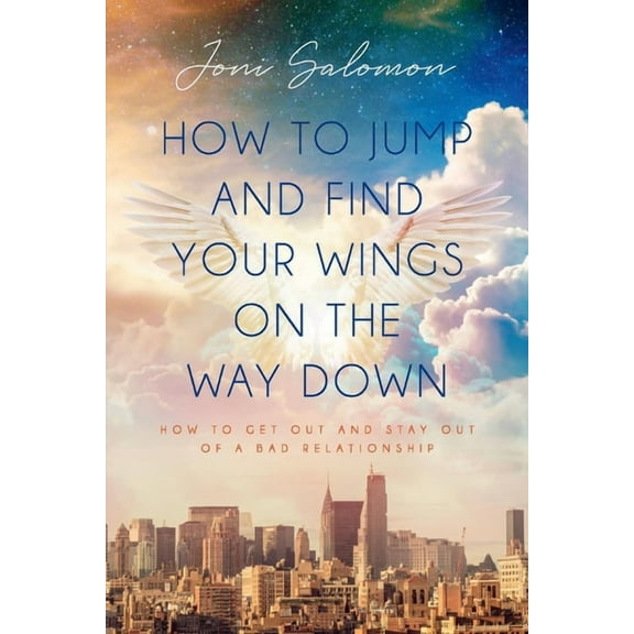 How to Jump and Find Your Wings on the Way Down : How to get out and stay out of a bad relationship (Paperback)