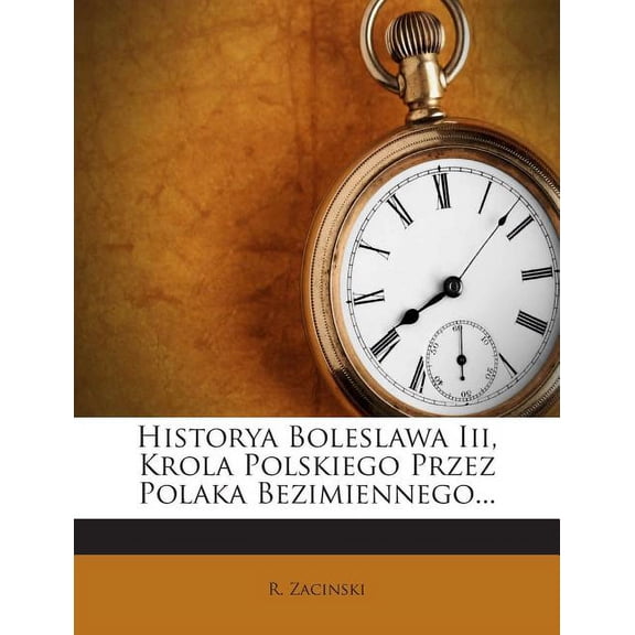 Historya Boleslawa III, Krola Polskiego Przez Polaka Bezimiennego...
