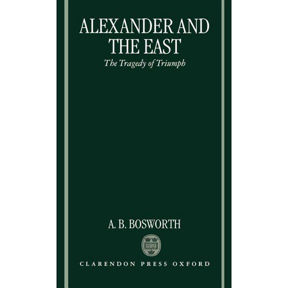 Alexander and the East: The Tragedy of Triumph, (Hardcover)