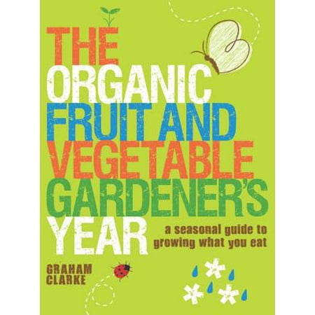 The Organic Fruit and Vegetable Gardener's Year : A Seasonal Guide to Growing What You (What's The Best Fruit To Eat To Lose Weight)