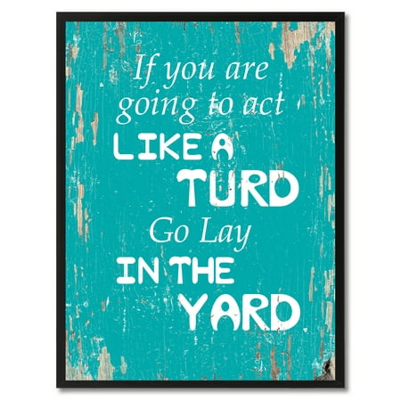If You Are Going To Act Like Turd Go Lay In The Yard Quote Saying Canvas Print Picture Frame Home Decor Wall Art Gift (Best Yard Sale Ideas)