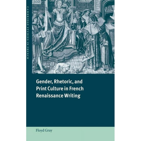 Cambridge Studies in French Gender, Rhetoric, and Print Culture in French Renaissance Writing, Book 63, (Hardcover)