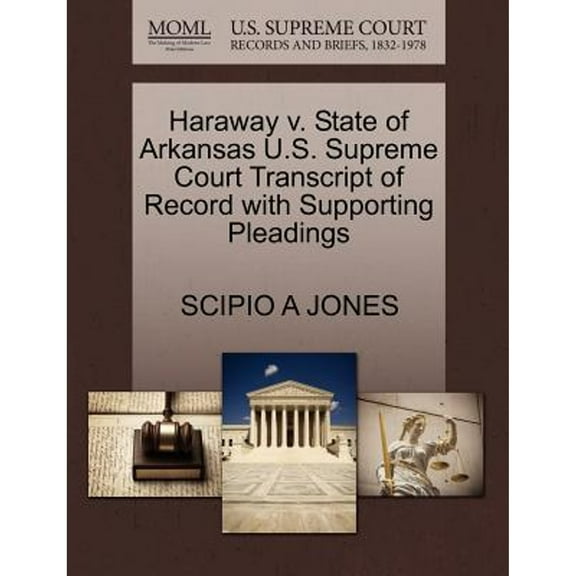 Haraway V. State of Arkansas U.S. Supreme Court Transcript of Record with Supporting Pleadings (Paperback) by Scipio A Jones