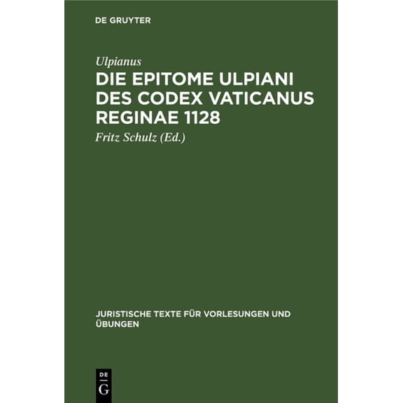 Juristische Texte FÃ¼r Vorlesungen Und Ãb Die Epitome Ulpiani Des Codex Vaticanus Reginae 1128, Book 3, (Hardcover)