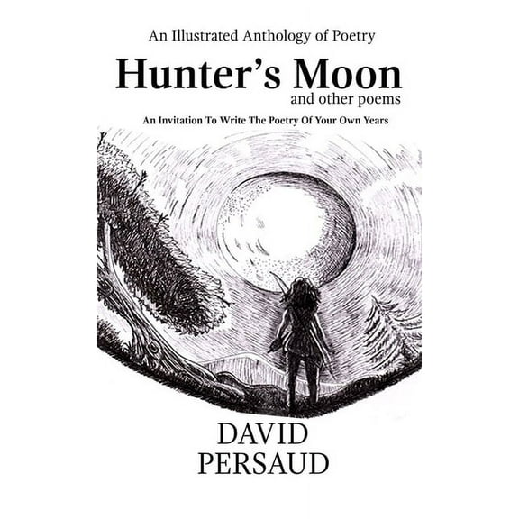 An Illustrated Anthology of Poetry: Hunter's Moon and other poems: : An Invitation To Write The Poetry Of Your Own Years, (Paperback)