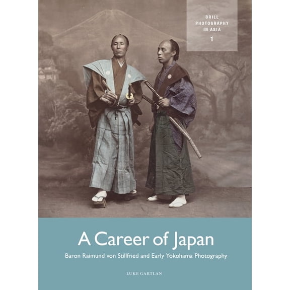 A Career of Japan: Baron Raimund Von Stillfried and Early Yokohama Photography, (Paperback)