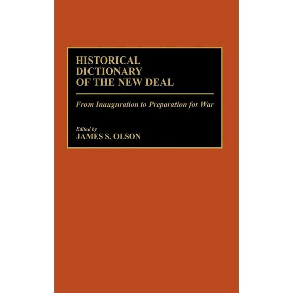 Historical Dictionary of the New Deal: From Inauguration to Preparation for War, (Hardcover)